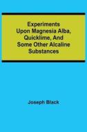 EXPERIMENTS UPON MAGNESIA ALBA, QUICKLIM di JOSEPH BLACK edito da LIGHTNING SOURCE UK LTD