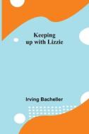 Keeping up with Lizzie di Irving Bacheller edito da Alpha Editions