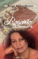 Rosario, La Mexicana di Rosario Aguilera Mendoza edito da deauno.com