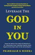 LEVERAGE THE GOD IN YOU di K MISHRA PRABHAKAR K MISHRA edito da Independently Published