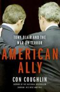 American Ally: Tony Blair and the War on Terror di Con Coughlin edito da Ecco Press