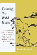 Taming the Wild Horse di Louis Komjathy edito da Columbia University Press