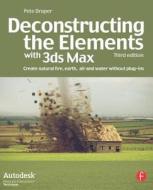Deconstructing the Elements with 3ds Max di Pete Draper edito da Taylor & Francis Ltd