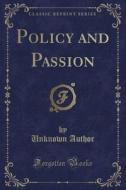 Policy And Passion Classic Reprint di UNKNOWN AUTHOR edito da Lightning Source Uk Ltd
