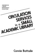Circulation Services in a Small Academic Library di Constance Battaile edito da Libraries Unlimited
