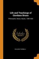 Life And Teachings Of Giordano Bruno di Coulson Turnbull edito da Franklin Classics Trade Press