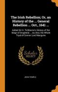 The Irish Rebellion; Or, An History Of The ... General Rebellion ... Oct., 1641 ... di John Temple edito da Franklin Classics Trade Press