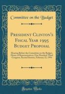 President Clinton's Fiscal Year 1995 Budget Proposal: Hearing Before the Committee on the Budget, House of Representatives, One Hundred Third Congress di Committee on the Budget edito da Forgotten Books