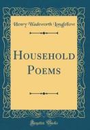 Household Poems (Classic Reprint) di Henry Wadsworth Longfellow edito da Forgotten Books