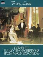 Complete Piano Transcriptions from Wagner's Operas di Liszt, Franz Liszt, Classical Piano Sheet Music edito da Dover Publications