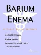 Barium Enema - A Medical Dictionary, Bibliography, And Annotated Research Guide To Internet References di Icon Health Publications edito da Icon Group International