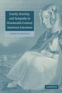 Family, Kinship, and Sympathy in Nineteenth-Century American Literature di Cindy Weinstein, Weinstein Cindy edito da Cambridge University Press
