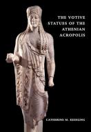 The Votive Statues of the Athenian Acropolis di Katherine Keesling, Catherine M. Keesling edito da Cambridge University Press