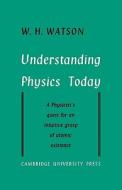 Understanding Physics Today di W. H. Watson edito da Cambridge University Press