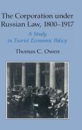 The Corporation under Russian Law, 1800-1917 di Thomas C. Owen edito da Cambridge University Press