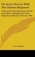 On Active Service With The Chinese Regim di A. A. S. BARNES edito da Kessinger Publishing