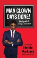 Man Clown Days Done: Your guide to being a boss chick di Jovian Markland edito da LIGHTNING SOURCE INC