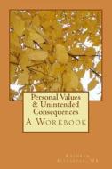 Personal Values & Unintended Consequences: A Workbook di Kathryn Alexander Ma edito da Resilient Planet