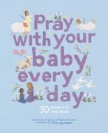 Pray with Your Baby Every Day: 30 Prayers to Read Aloud di Claire Grace edito da FRANCES LINCOLN