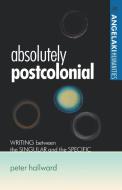Absolutely Postcolonial: Writing Between the Singular and the Specific di Peter Hallward edito da MANCHESTER UNIV PR