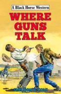 Where Guns Talk di Sheldon B Cole edito da The Crowood Press Ltd