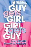 Guy Gets Girl, Girl Gets Guy: Where to Find Romance and What to Say When You Find It di Robert H. Phillips, Larry Glanz edito da SQUARE ONE PUBL