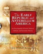 The Early Republic and Antebellum America: An Encyclopedia of Social, Political, Cultural, and Economic History di Christopher G. Bates edito da Taylor & Francis Ltd