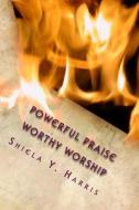 Powerful Praise - Worthy Worship di Shiela y. Harris edito da Shiela y Harris