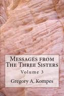 Messages from the Three Sisters: Volume 3 di Gregory A. Kompes edito da FABULIST FLASH PUB LTD