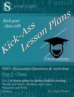 Kick-Ass Lesson Plans: Tefl Discussion Questions & Activities - China: Teacher's Book - Part 2 di Andy Smart edito da Andy Smart