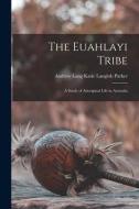 The Euahlayi Tribe: A Study of Aboriginal Life in Australia di Andrew Lang Katie Langloh Parker edito da LEGARE STREET PR