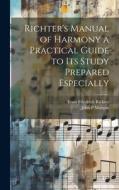 Richter's Manual of Harmony a Practical Guide to its Study Prepared Especially di Ernst Friedrich Richter, John P. Morgan edito da LEGARE STREET PR