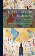 The Childhood of Religions [microform] di Edward Clodd edito da LEGARE STREET PR