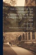 The History Of The University Of Cambridge From The Conquest To The Year 1634: Edited By Marmoduke Prickett & Thomas Weight With Illustratio Notes di Thomas Fuller edito da LEGARE STREET PR