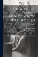 The Works of Thomas Middleton, Now First Collected; Volume 5 di Thomas Middleton, William Rowley, Thomas Dekker edito da LEGARE STREET PR