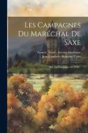Les Campagnes Du Maréchal De Saxe: Ptie. La Campagne De 1744... di Jean-Lambert-Alphonse Colin edito da LEGARE STREET PR