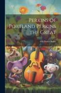 Perkins of Portland Perkins the Great di Ellis Parker Butler edito da LEGARE STREET PR