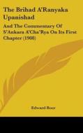 The Brihad A'Ranyaka Upanishad: And the Commentary of S'Ankara A'Cha'rya on Its First Chapter (1908) di Edward Roer edito da Kessinger Publishing