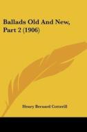 Ballads Old and New, Part 2 (1906) di Henry Bernard Cotterill edito da Kessinger Publishing