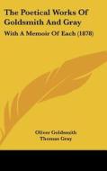 The Poetical Works of Goldsmith and Gray: With a Memoir of Each (1878) di Oliver Goldsmith, Thomas Gray edito da Kessinger Publishing