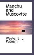 Manchu And Muscovite di Weale B L Putnam edito da Bibliolife