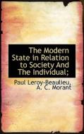 The Modern State In Relation To Society And The Individual; di Paul Leroy-Beaulieu, A C Morant edito da Bibliolife