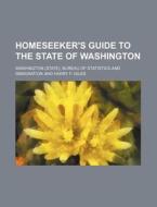 Homeseeker's Guide to the State of Washington di Washington Bureau of Immigration edito da Rarebooksclub.com