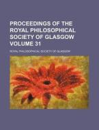 Proceedings of the Royal Philosophical Society of Glasgow Volume 31 di Royal Philosophical Glasgow edito da Rarebooksclub.com