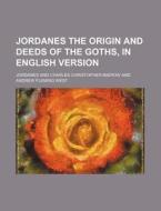 Jordanes the Origin and Deeds of the Goths, in English Version di Jordanes edito da Rarebooksclub.com
