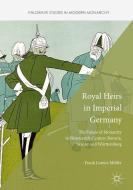 Royal Heirs in Imperial Germany di Frank Lorenz Müller edito da Palgrave Macmillan UK