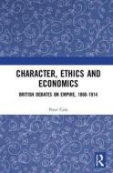 Character, Ethics and Economics di Peter (Sheffield Hallam University Cain edito da Taylor & Francis Ltd
