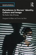Paradoxes In Nurses' Identity, Culture And Image di Margaret McAllister, Donna Lee Brien edito da Taylor & Francis Ltd
