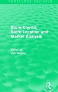 Store Choice, Store Location and Market Analysis di Neil Wrigley edito da Taylor & Francis Ltd