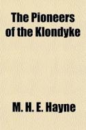 The Pioneers Of The Klondyke di M. H. E. Hayne edito da General Books Llc